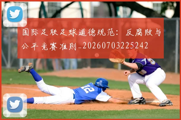 国际足联足球道德规范:反腐败与公平竞赛准则_20260703225242