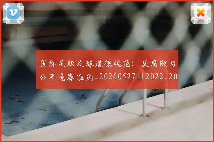 国际足联足球道德规范:反腐败与公平竞赛准则_20260527112022_20260703225245_20260719170951