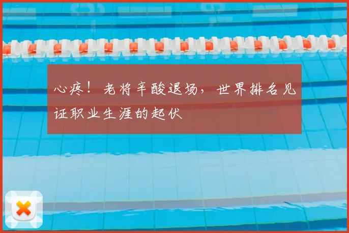 心疼!老将辛酸退场,世界排名见证职业生涯的起伏