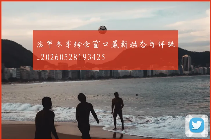 法甲冬季转会窗口最新动态与评级_20260528193425