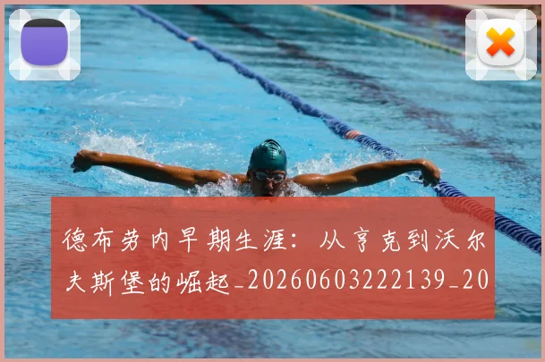 德布劳内早期生涯：从亨克到沃尔夫斯堡的崛起_20260603222139_20260704172501