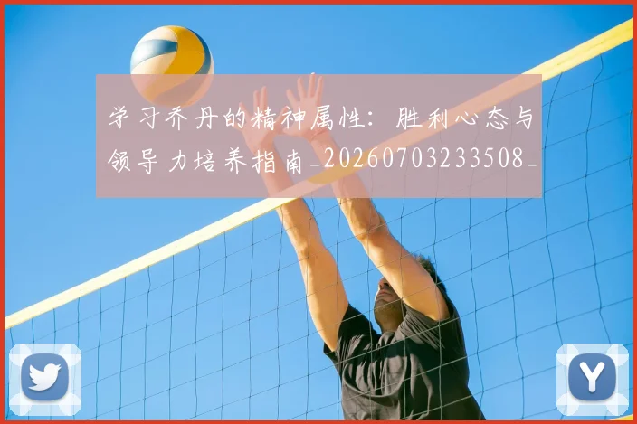 学习乔丹的精神属性:胜利心态与领导力培养指南_20260703233508_20260720193312