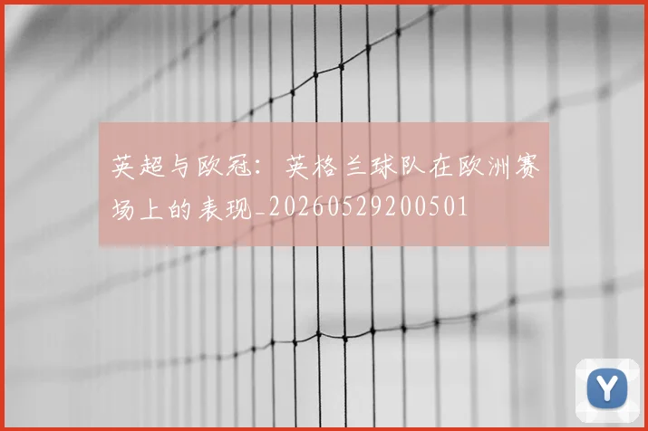 英超与欧冠:英格兰球队在欧洲赛场上的表现_20260529200501